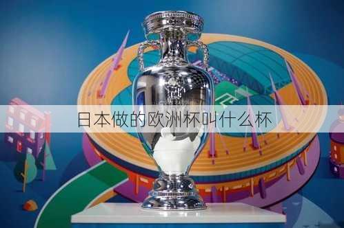 日本做的欧洲杯叫什么杯